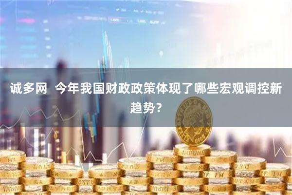 诚多网  今年我国财政政策体现了哪些宏观调控新趋势？